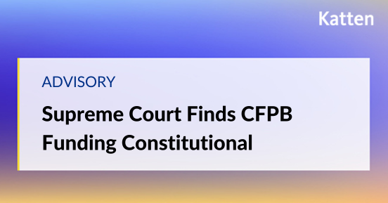 Supreme Court Finds CFPB Funding Constitutional | Katten Muchin ...